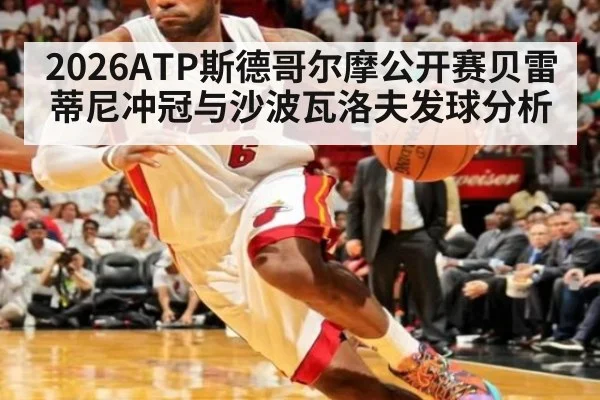 2026ATP斯德哥尔摩公开赛贝雷蒂尼冲冠与沙波瓦洛夫发球分析